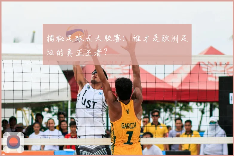 揭秘足球五大联赛:谁才是欧洲足坛的真正王者?