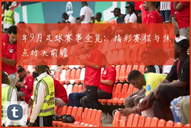 年9月足球赛事全览：精彩赛程与焦点对决前瞻
