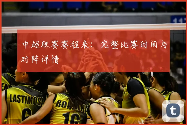 中超联赛赛程表：完整比赛时间与对阵详情